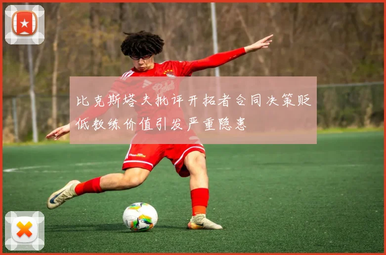 比克斯塔夫批评开拓者合同决策贬低教练价值引发严重隐患