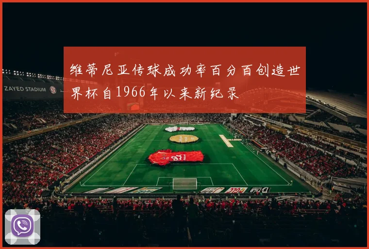 维蒂尼亚传球成功率百分百创造世界杯自1966年以来新纪录